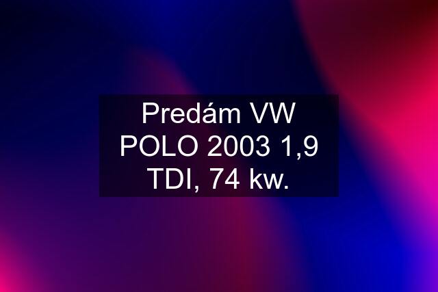 Predám VW POLO 2003 1,9 TDI, 74 kw.