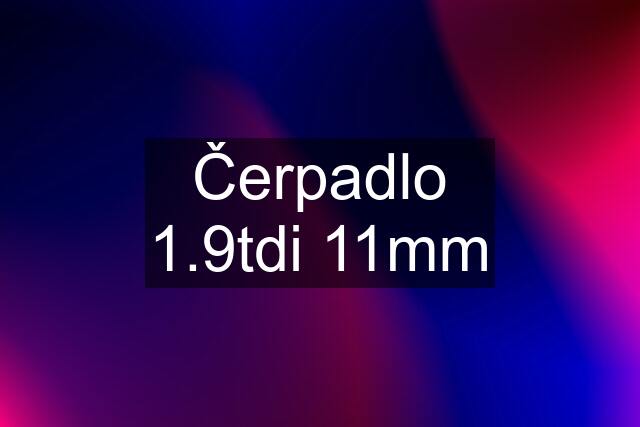 Čerpadlo 1.9tdi 11mm