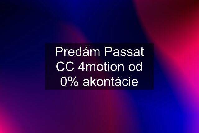 Predám Passat CC 4motion od 0% akontácie