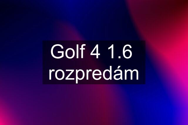 Golf 4 1.6  rozpredám