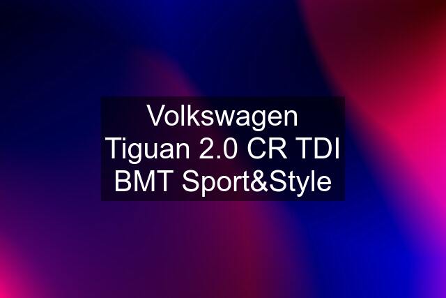 Volkswagen Tiguan 2.0 CR TDI BMT Sport&Style