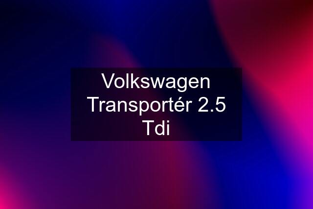 Volkswagen Transportér 2.5 Tdi