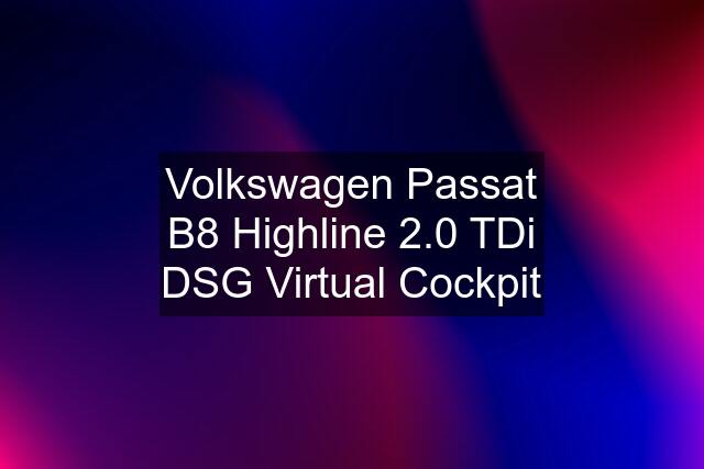 Volkswagen Passat B8 Highline 2.0 TDi DSG Virtual Cockpit