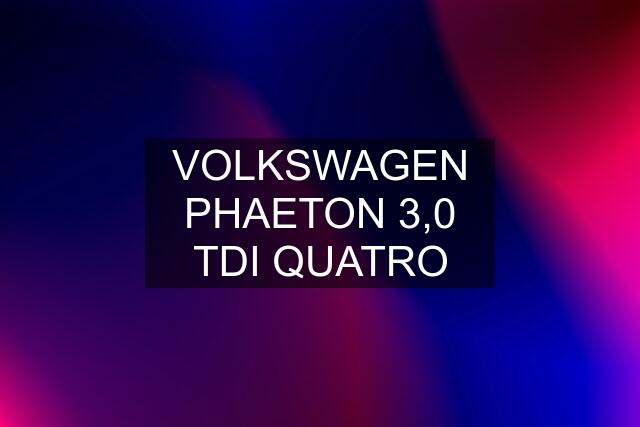 VOLKSWAGEN PHAETON 3,0 TDI QUATRO