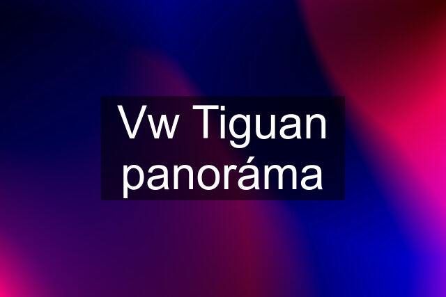 Vw Tiguan panoráma