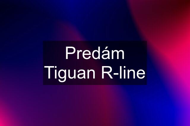 Predám Tiguan R-line