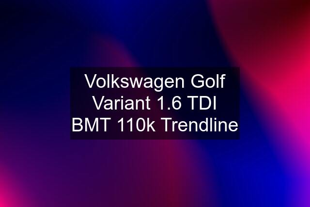 Volkswagen Golf Variant 1.6 TDI BMT 110k Trendline