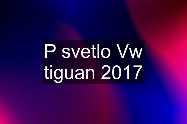 P svetlo Vw tiguan 2017