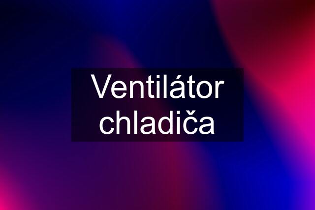 Ventilátor chladiča