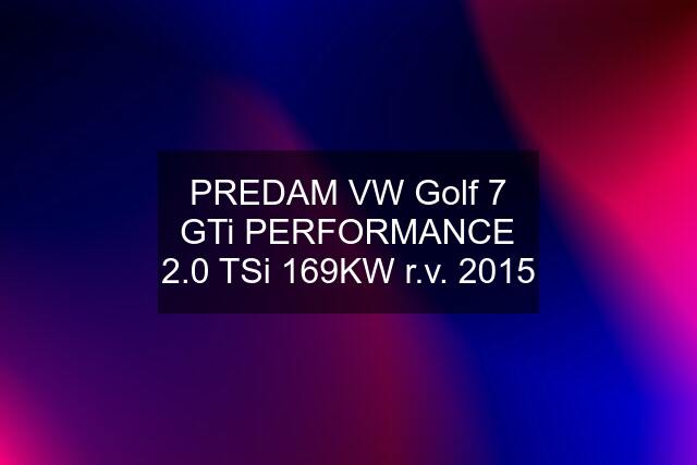 PREDAM VW Golf 7 GTi PERFORMANCE 2.0 TSi 169KW r.v. 2015