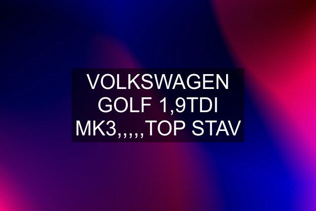 VOLKSWAGEN GOLF 1,9TDI MK3,,,,,TOP STAV