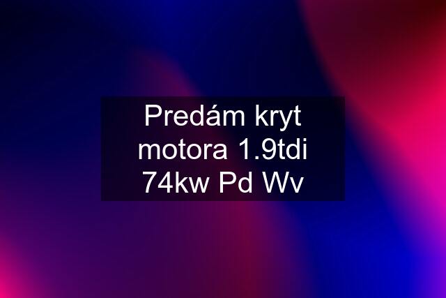 Predám kryt motora 1.9tdi 74kw Pd Wv