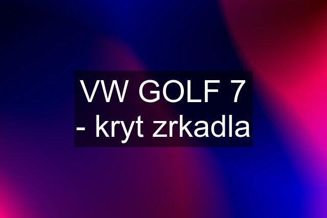 VW GOLF 7 - kryt zrkadla