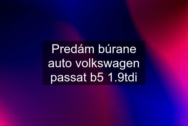 Predám búrane auto volkswagen passat b5 1.9tdi