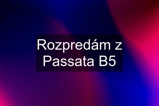 Rozpredám z Passata B5