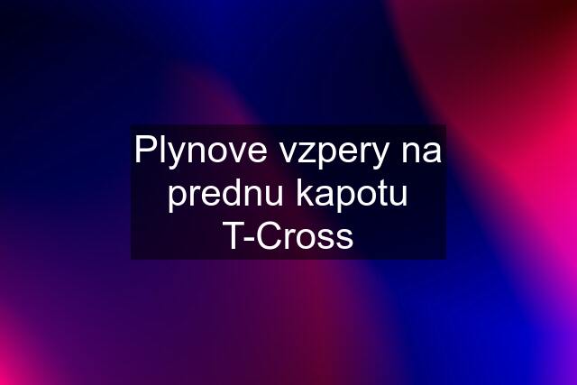 Plynove vzpery na prednu kapotu T-Cross