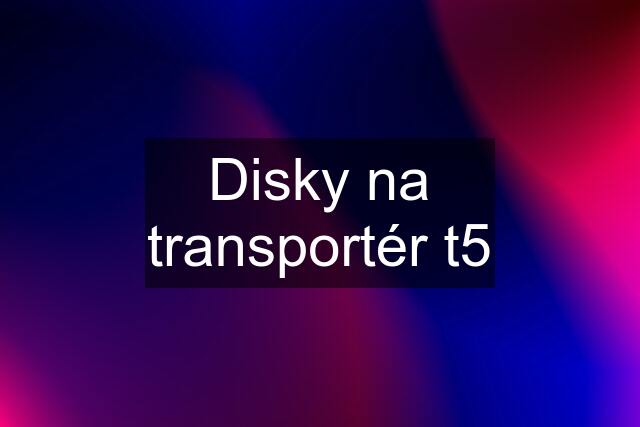 Disky na transportér t5