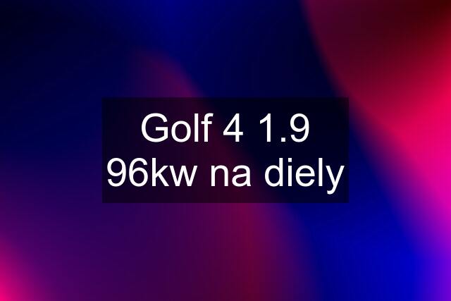 Golf 4 1.9 96kw na diely