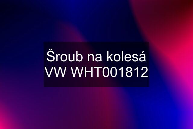 Šroub na kolesá VW WHT001812