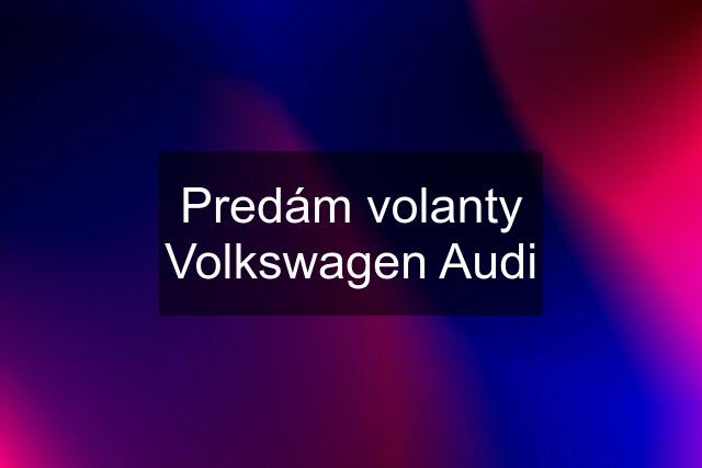 Predám volanty Volkswagen Audi