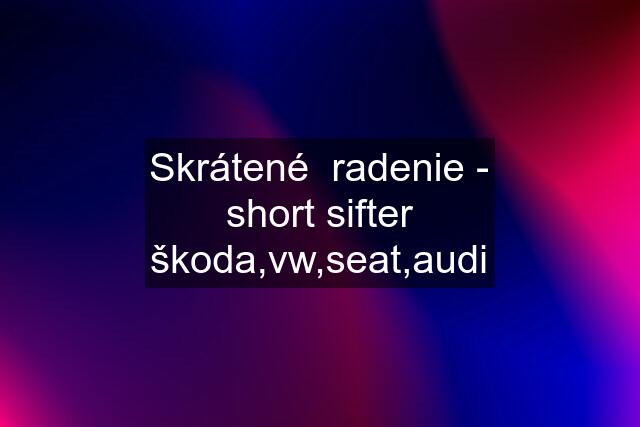 Skrátené  radenie - short sifter škoda,vw,seat,audi