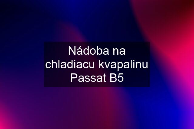 Nádoba na chladiacu kvapalinu Passat B5