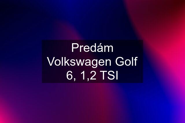 Predám Volkswagen Golf 6, 1,2 TSI