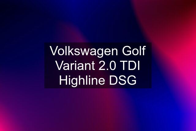 Volkswagen Golf Variant 2.0 TDI Highline DSG