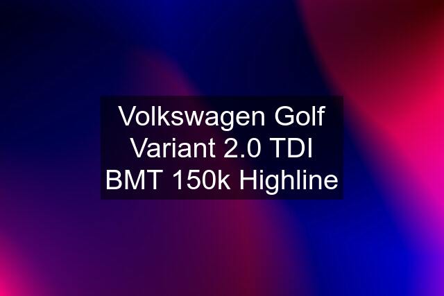 Volkswagen Golf Variant 2.0 TDI BMT 150k Highline