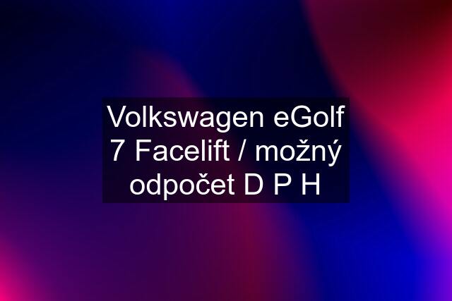 Volkswagen eGolf 7 Facelift / možný odpočet D P H