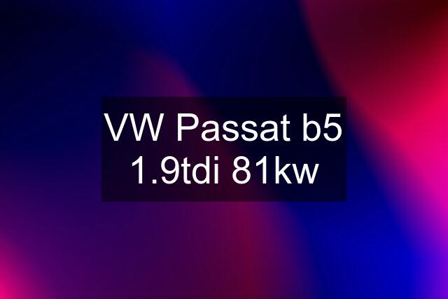 VW Passat b5 1.9tdi 81kw