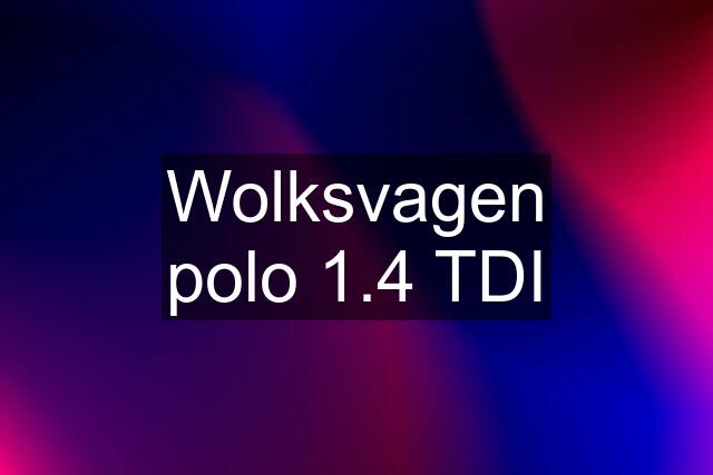 Wolksvagen polo 1.4 TDI