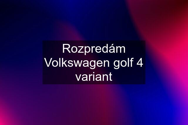 Rozpredám Volkswagen golf 4 variant