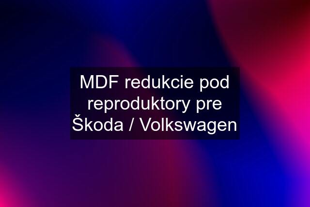 MDF redukcie pod reproduktory pre Škoda / Volkswagen