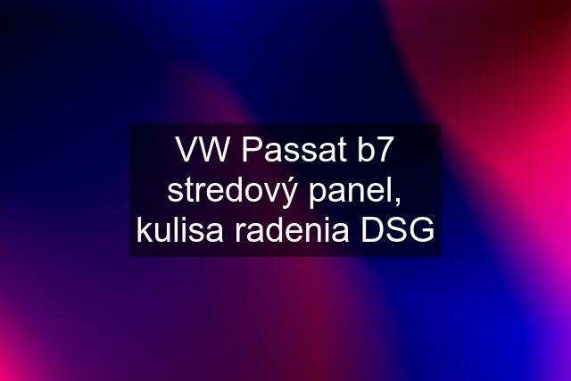 VW Passat b7 stredový panel, kulisa radenia DSG