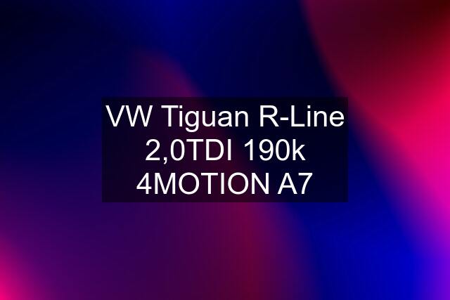 VW Tiguan R-Line 2,0TDI 190k 4MOTION A7