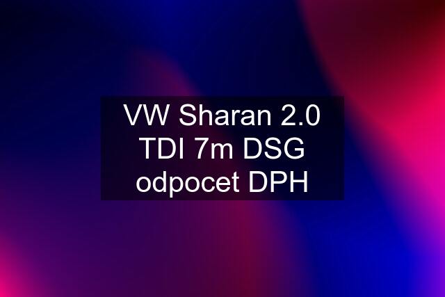 VW Sharan 2.0 TDI 7m DSG odpocet DPH