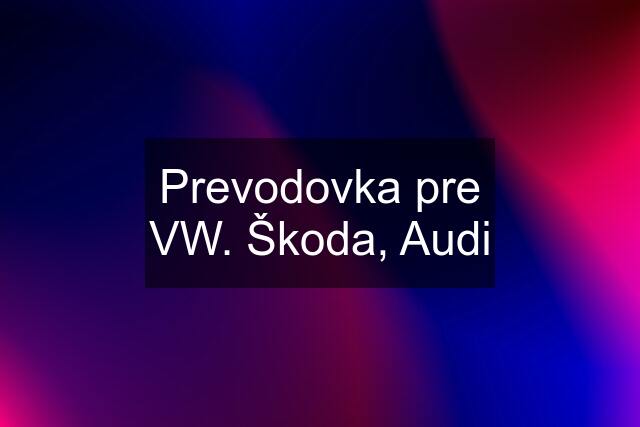 Prevodovka pre VW. Škoda, Audi