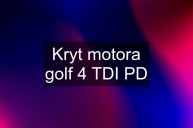 Kryt motora golf 4 TDI PD