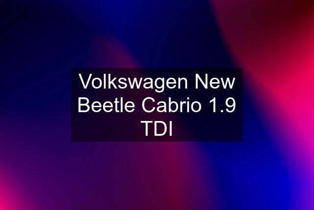 Volkswagen New Beetle Cabrio 1.9 TDI