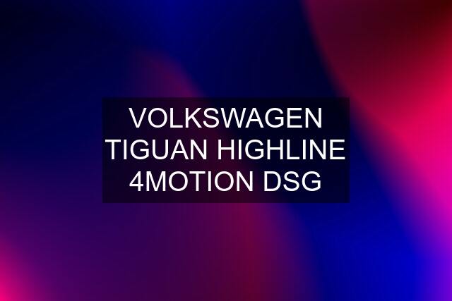 VOLKSWAGEN TIGUAN HIGHLINE 4MOTION DSG