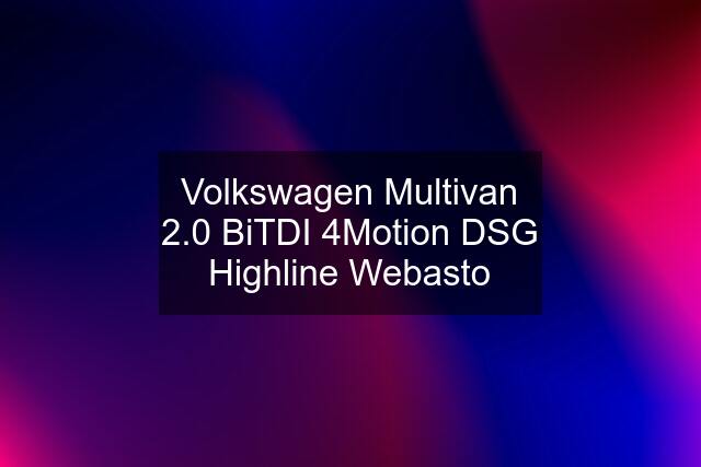 Volkswagen Multivan 2.0 BiTDI 4Motion DSG Highline Webasto