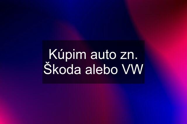 Kúpim auto zn. Škoda alebo VW