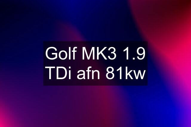 Golf MK3 1.9 TDi afn 81kw