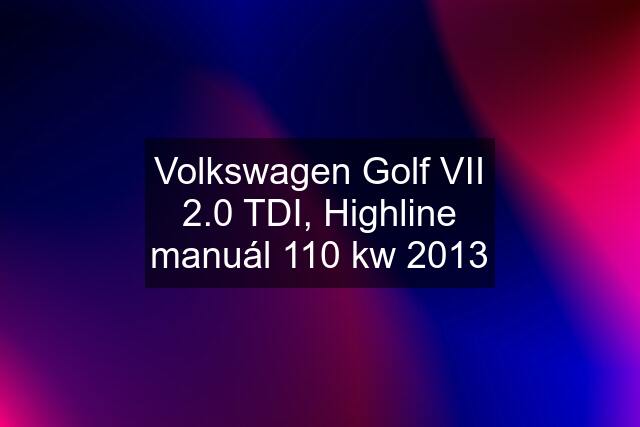 Volkswagen Golf VII 2.0 TDI, Highline manuál 110 kw 2013