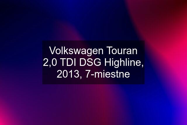 Volkswagen Touran 2,0 TDI DSG Highline, 2013, 7-miestne