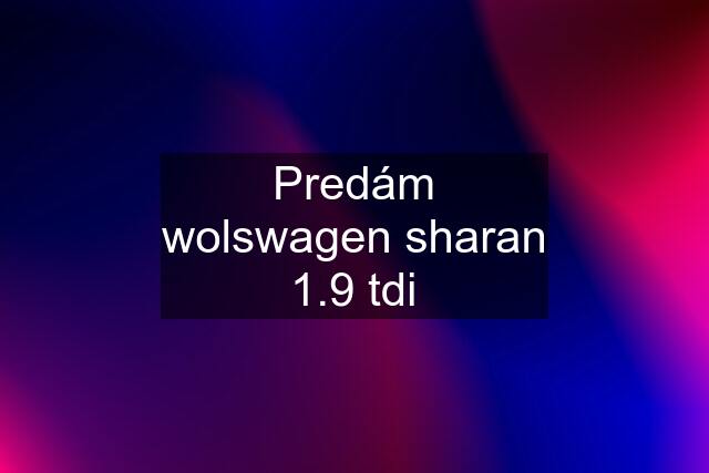 Predám wolswagen sharan 1.9 tdi