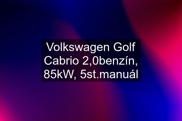 Volkswagen Golf Cabrio 2,0benzín, 85kW, 5st.manuál