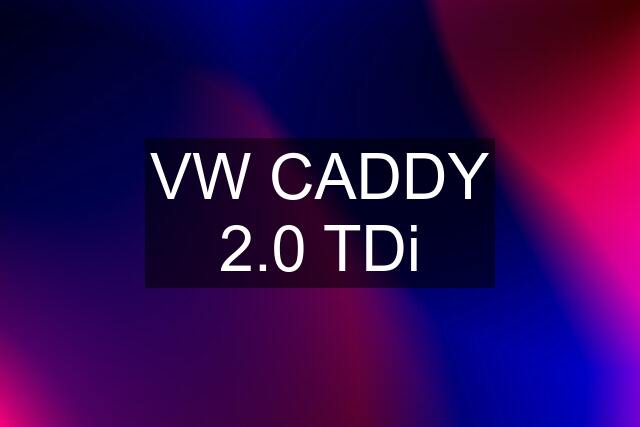 VW CADDY 2.0 TDi