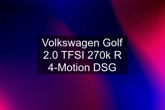 Volkswagen Golf 2.0 TFSI 270k R 4-Motion DSG